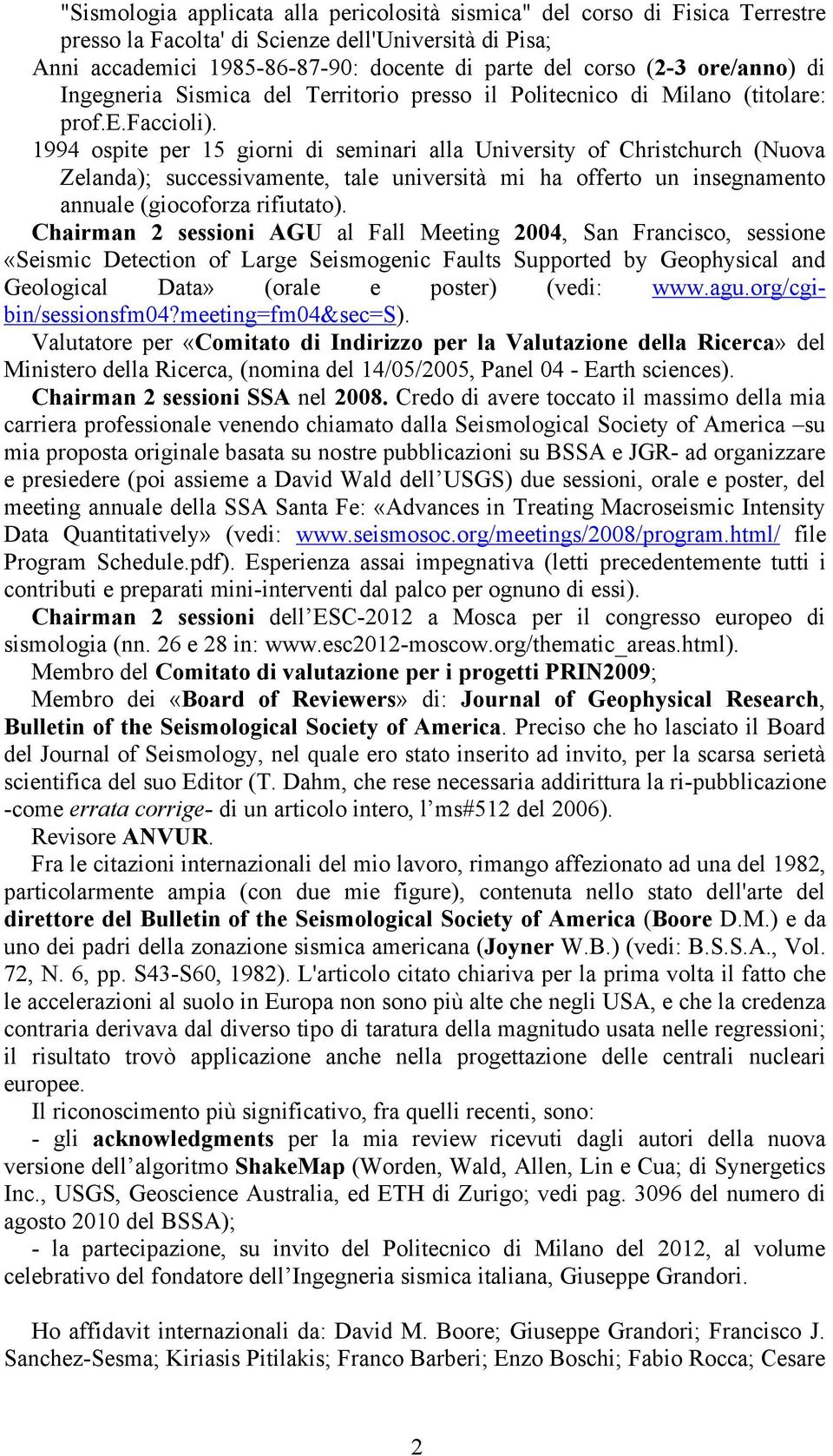 1994 ospite per 15 giorni di seminari alla University of Christchurch (Nuova Zelanda); successivamente, tale università mi ha offerto un insegnamento annuale (giocoforza rifiutato).