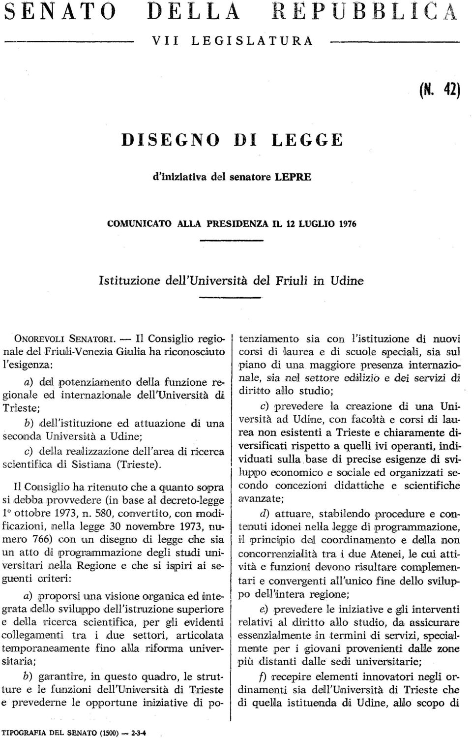 Il Consiglio regionale del Friuli-Venezia Giulia ha riconosciuto l'esigenza: a) del potenziamento della funzione regionale ed internazionale dell'università di Trieste; b) dell'istituzione ed