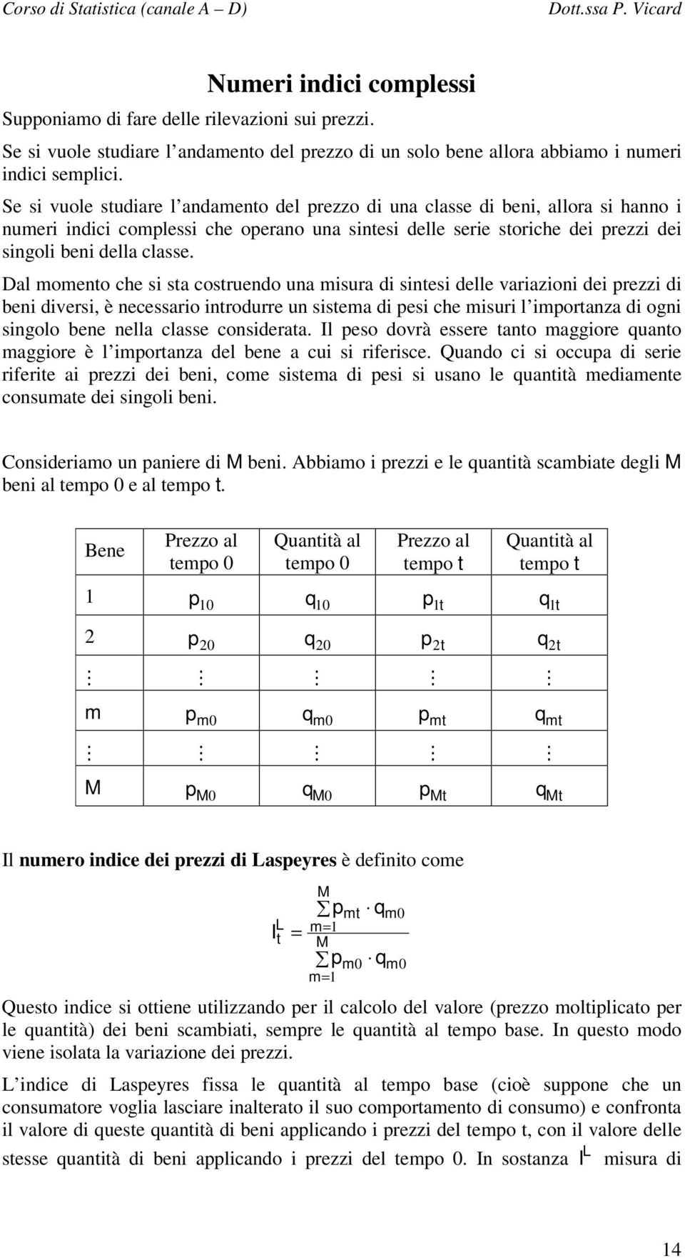 Dal momeo che s sa cosruedo ua msura d ses delle varazo de rezz d be dvers, è ecessaro rodurre u ssema d es che msur l moraza d og sgolo bee ella classe cosderaa.