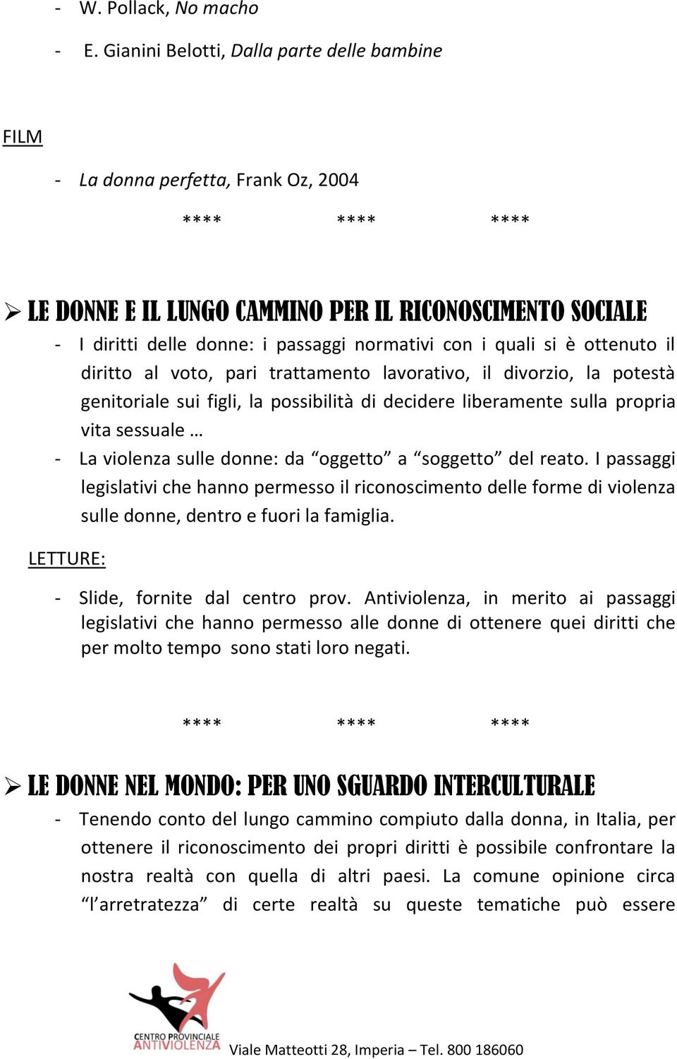 si è ottenuto il diritto al voto, pari trattamento lavorativo, il divorzio, la potestà genitoriale sui figli, la possibilità di decidere liberamente sulla propria vita sessuale - La violenza sulle