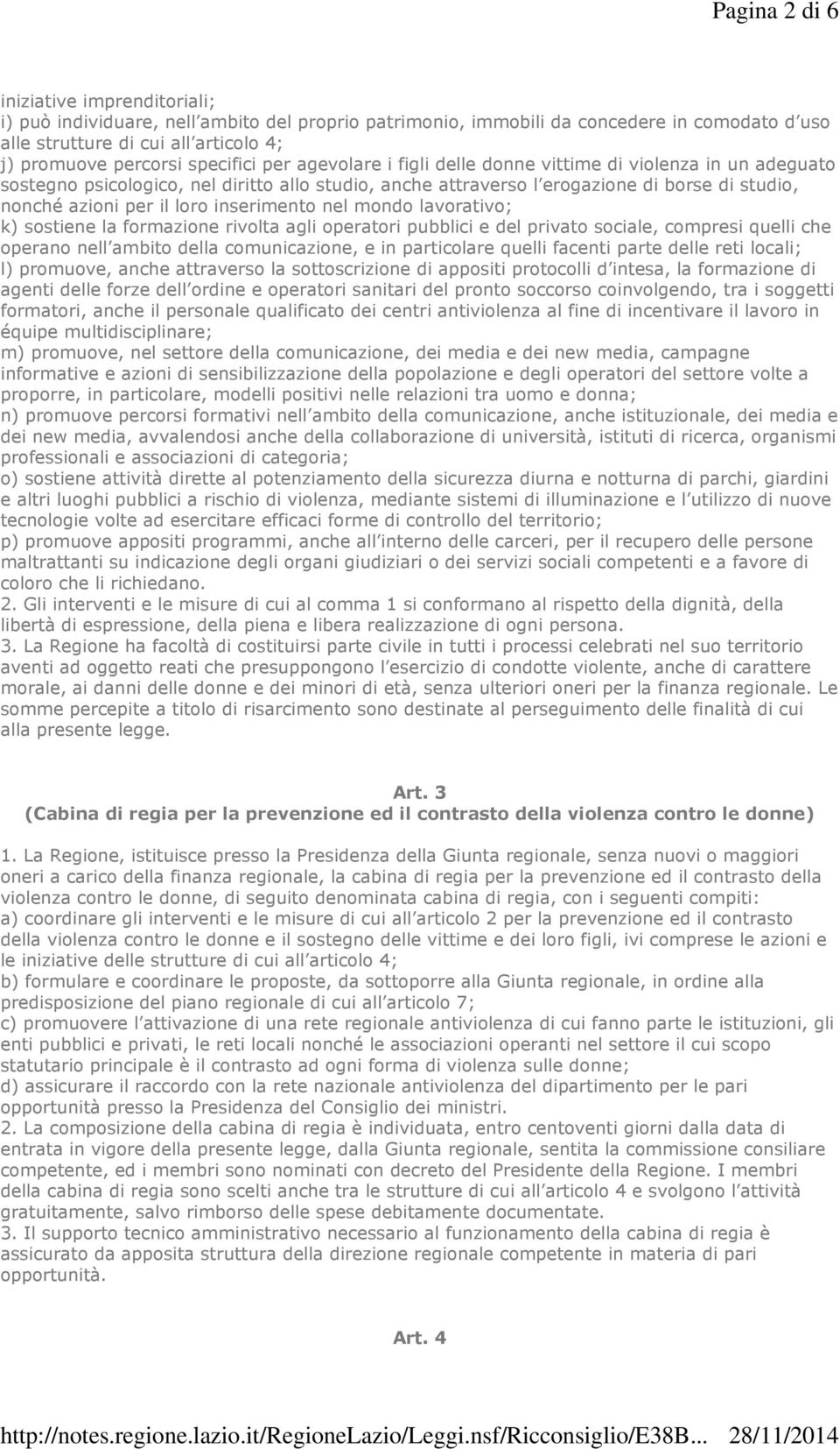 loro inserimento nel mondo lavorativo; k) sostiene la formazione rivolta agli operatori pubblici e del privato sociale, compresi quelli che operano nell ambito della comunicazione, e in particolare