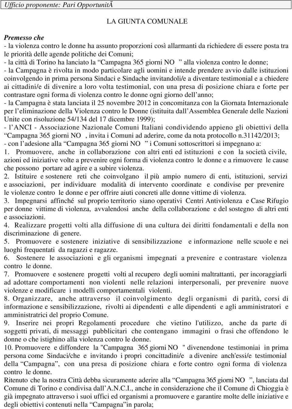 istituzioni coinvolgendo in prima persona Sindaci e Sindache invitandoli/e a diventare testimonial e a chiedere ai cittadini/e di divenire a loro volta testimonial, con una presa di posizione chiara