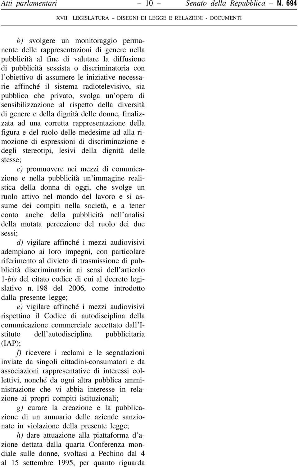 iniziative necessarie affinché il sistema radiotelevisivo, sia pubblico che privato, svolga un opera di sensibilizzazione al rispetto della diversità di genere e della dignità delle donne,