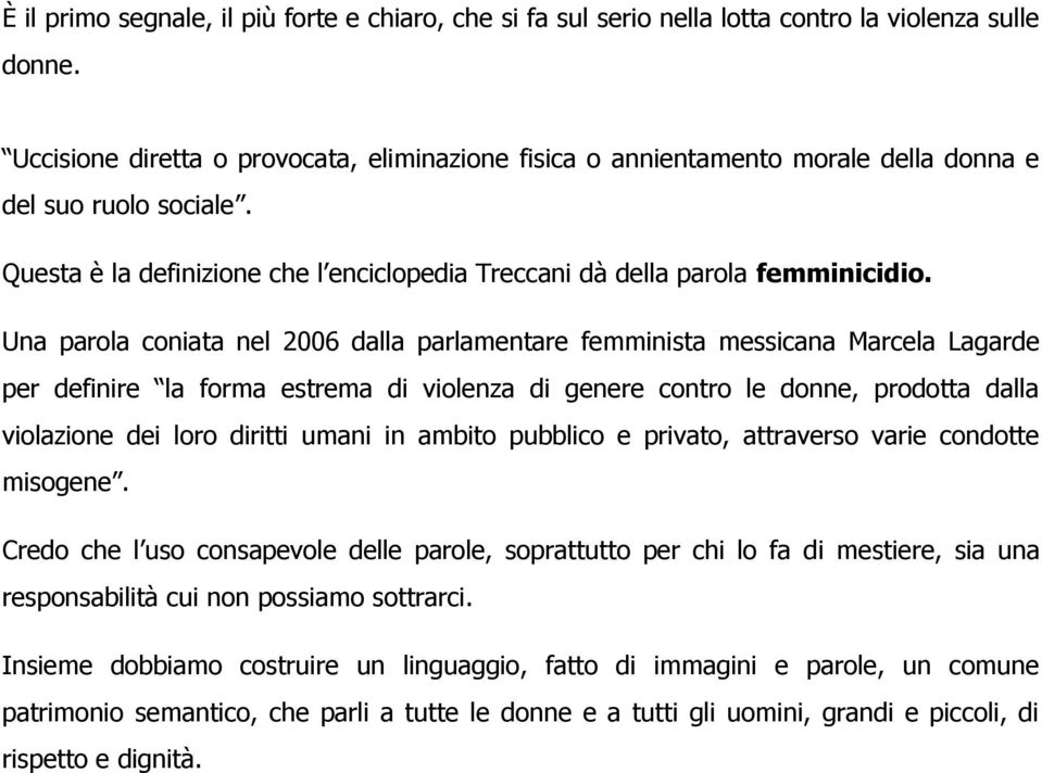 Una parola coniata nel 2006 dalla parlamentare femminista messicana Marcela Lagarde per definire la forma estrema di violenza di genere contro le donne, prodotta dalla violazione dei loro diritti