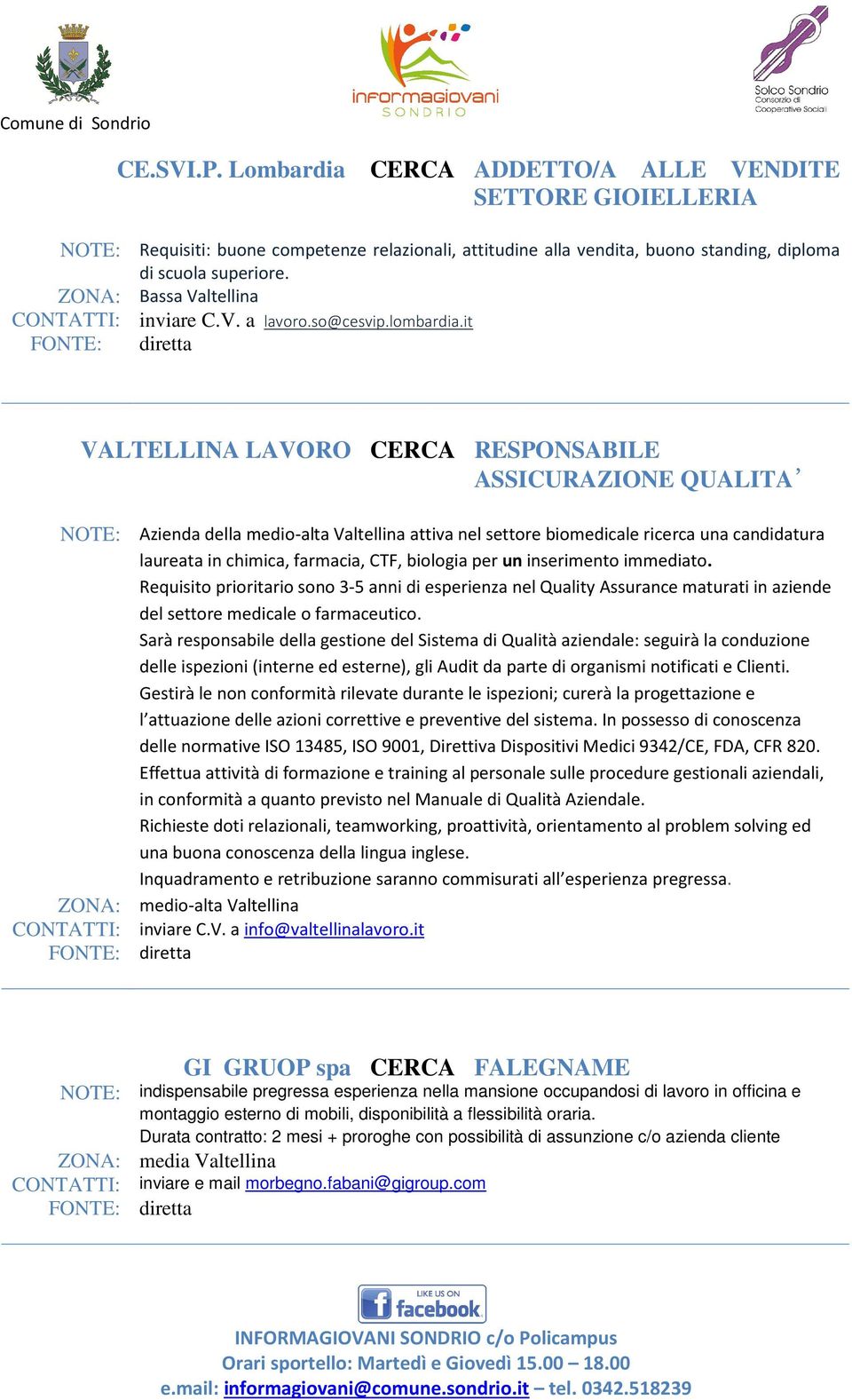 farmacia, CTF, biologia per un inserimento immediato. Requisito prioritario sono 3-5 anni di esperienza nel Quality Assurance maturati in aziende del settore medicale o farmaceutico.