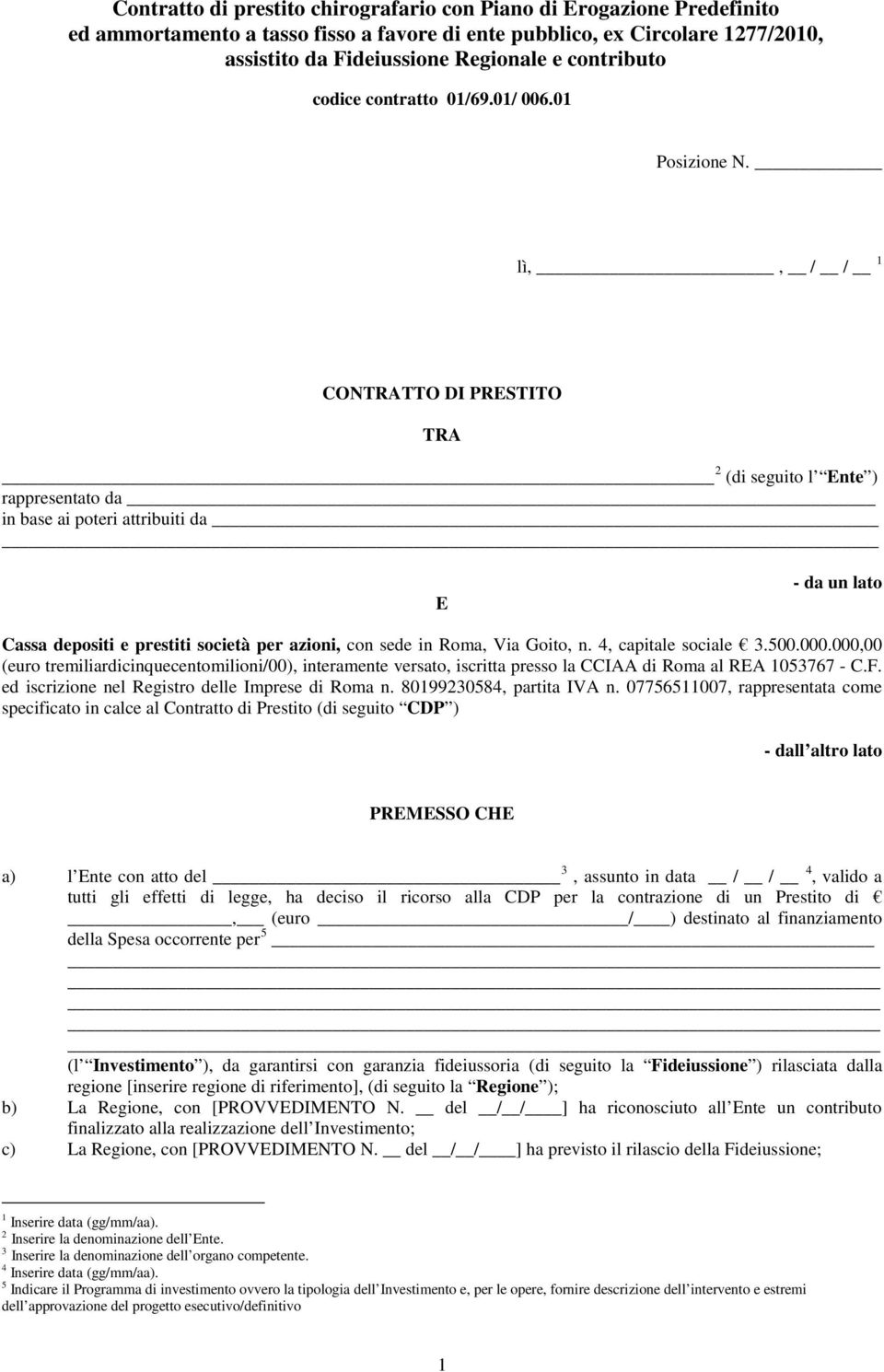 n. 4, capitale sociale 3.500.000.000,00 (euro tremiliardicinquecentomilioni/00), interamente versato, iscritta presso la CCIAA di Roma al REA 1053767 - C.F.