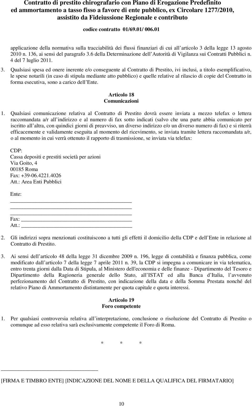 Qualsiasi spesa ed onere inerente e/o conseguente al Contratto di Prestito, ivi inclusi, a titolo esemplificativo, le spese notarili (in caso di stipula mediante atto pubblico) e quelle relative al