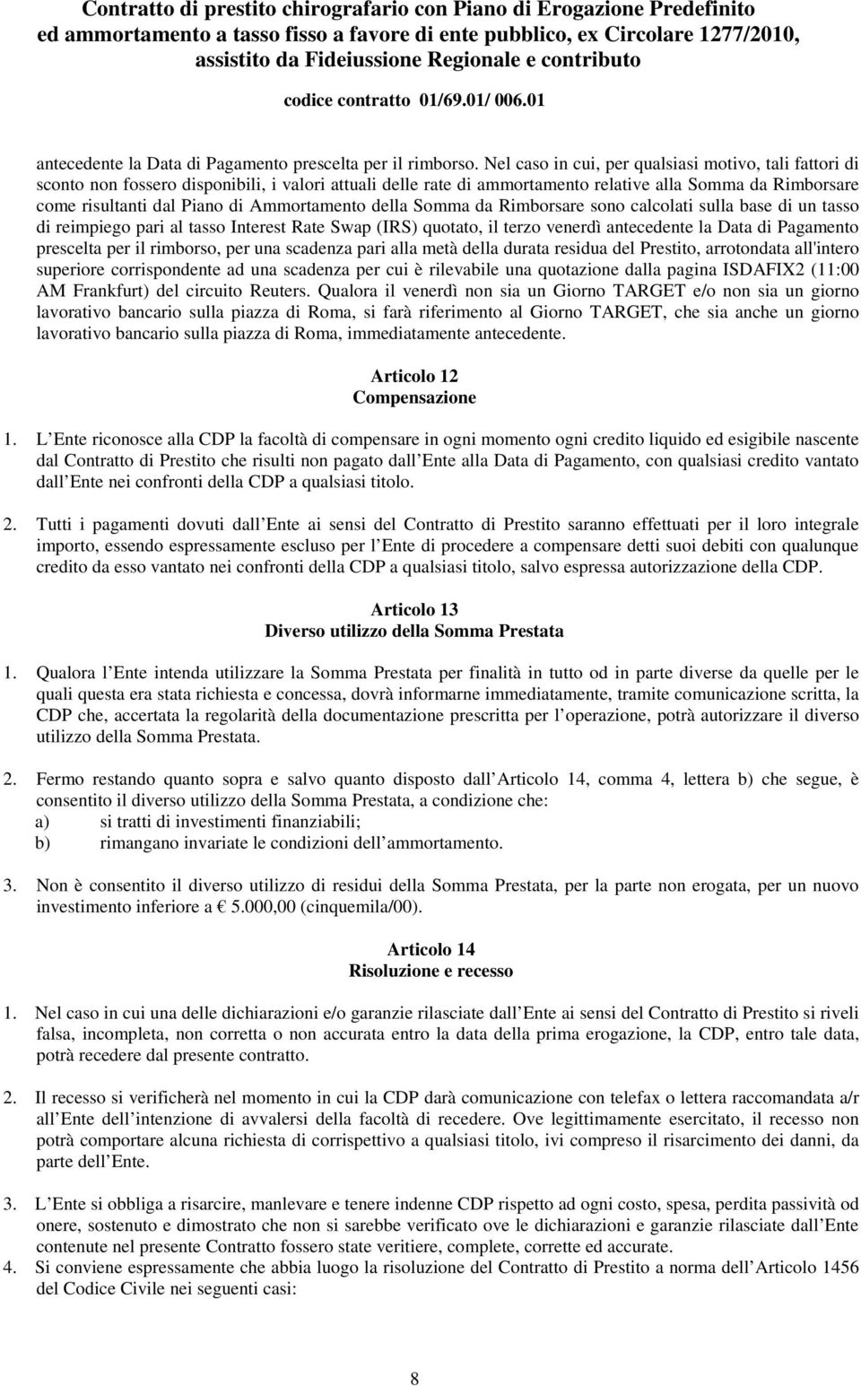 Ammortamento della Somma da Rimborsare sono calcolati sulla base di un tasso di reimpiego pari al tasso Interest Rate Swap (IRS) quotato, il terzo venerdì antecedente la Data di Pagamento prescelta