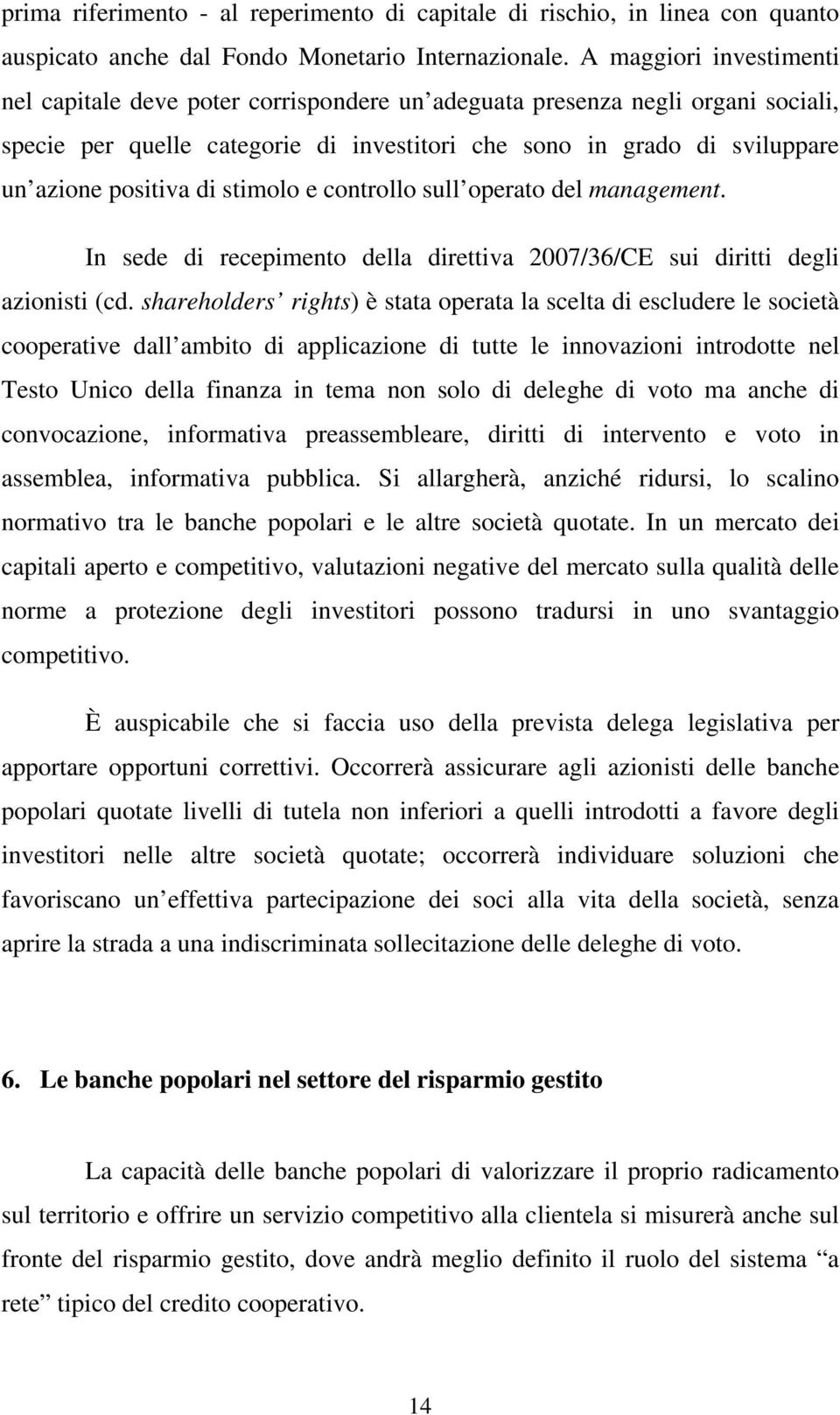 di stimolo e controllo sull operato del management. In sede di recepimento della direttiva 2007/36/CE sui diritti degli azionisti (cd.