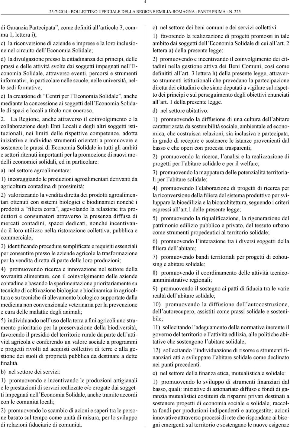 scuole, nelle università, nelle sedi formative; e) la creazione di Centri per l Economia Solidale, anche mediante la concessione ai soggetti dell Economia Solidale di spazi e locali a titolo non