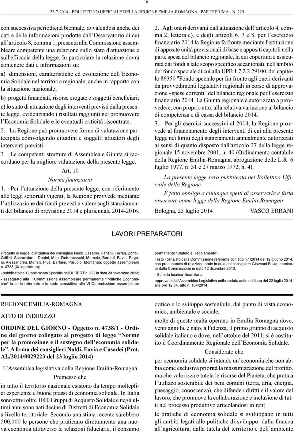 In particolare la relazione dovrà contenere dati e informazioni su: a) dimensioni, caratteristiche ed evoluzione dell Economia Solidale nel territorio regionale, anche in rapporto con la situazione