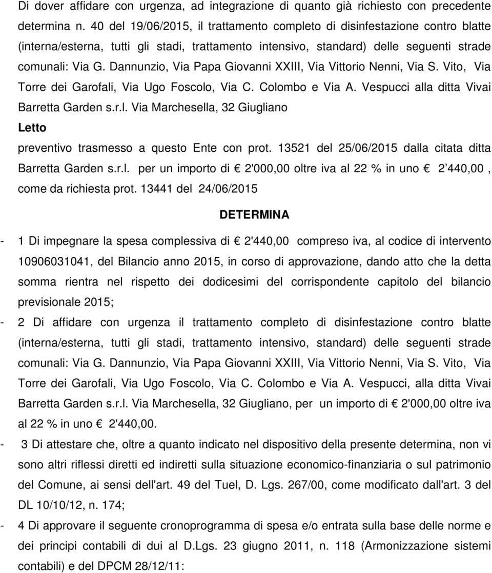 Dannunzio, Via Papa Giovanni XXIII, Via Vittorio Nenni, Via S. Vito, Via Torre dei Garofali, Via Ugo Foscolo, Via C. Colombo e Via A. Vespucci alla ditta Vivai Barretta Garden s.r.l. Via Marchesella, 32 Giugliano Letto preventivo trasmesso a questo Ente con prot.