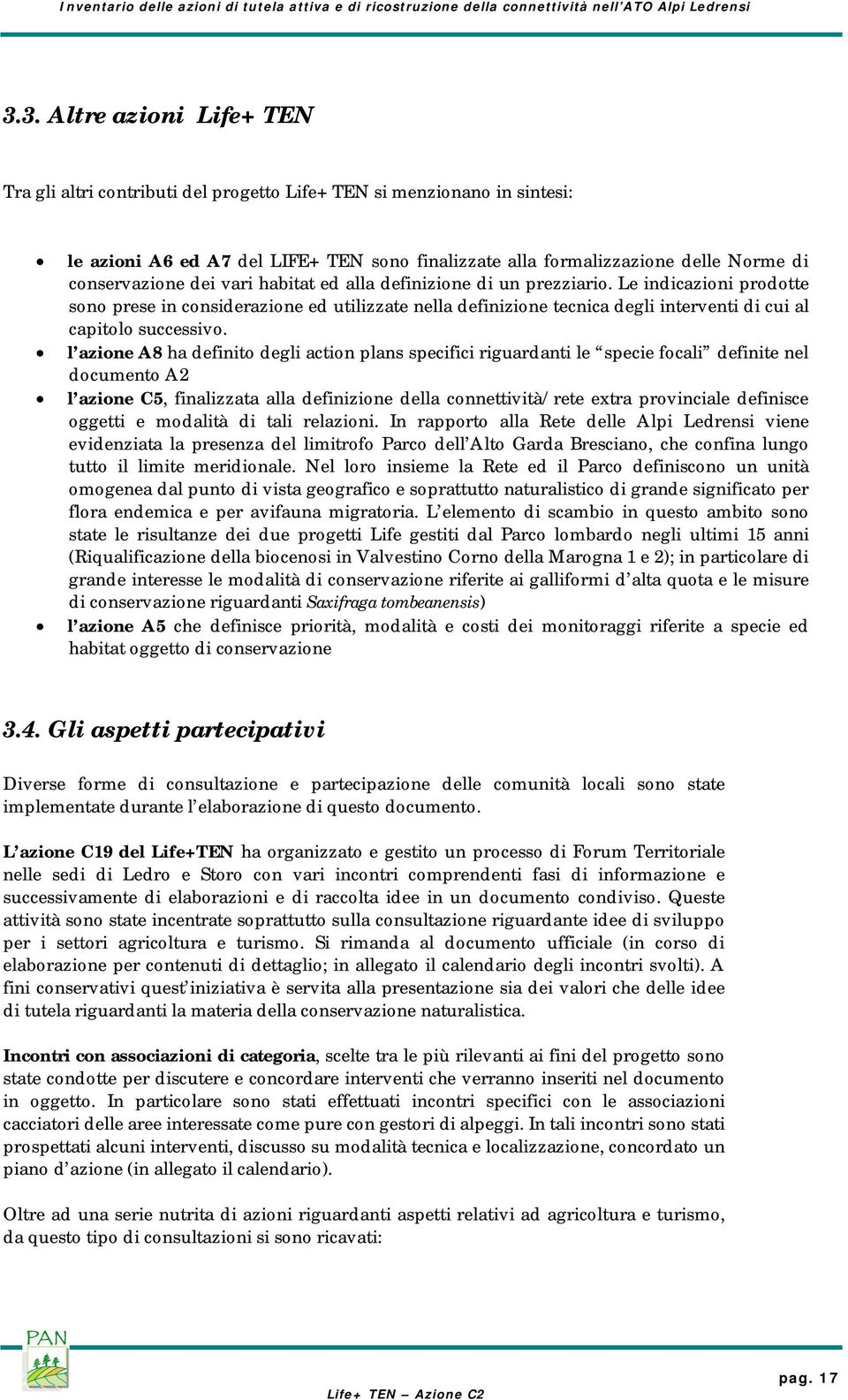 Le indicazioni prodotte sono prese in considerazione ed utilizzate nella definizione tecnica degli interventi di cui al capitolo successivo.