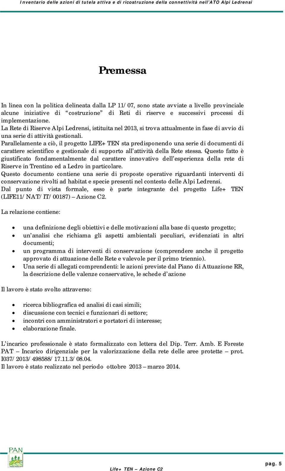 Parallelamente a ciò, il progetto LIFE+ TEN sta predisponendo una serie di documenti di carattere scientifico e gestionale di supporto all attività della Rete stessa.