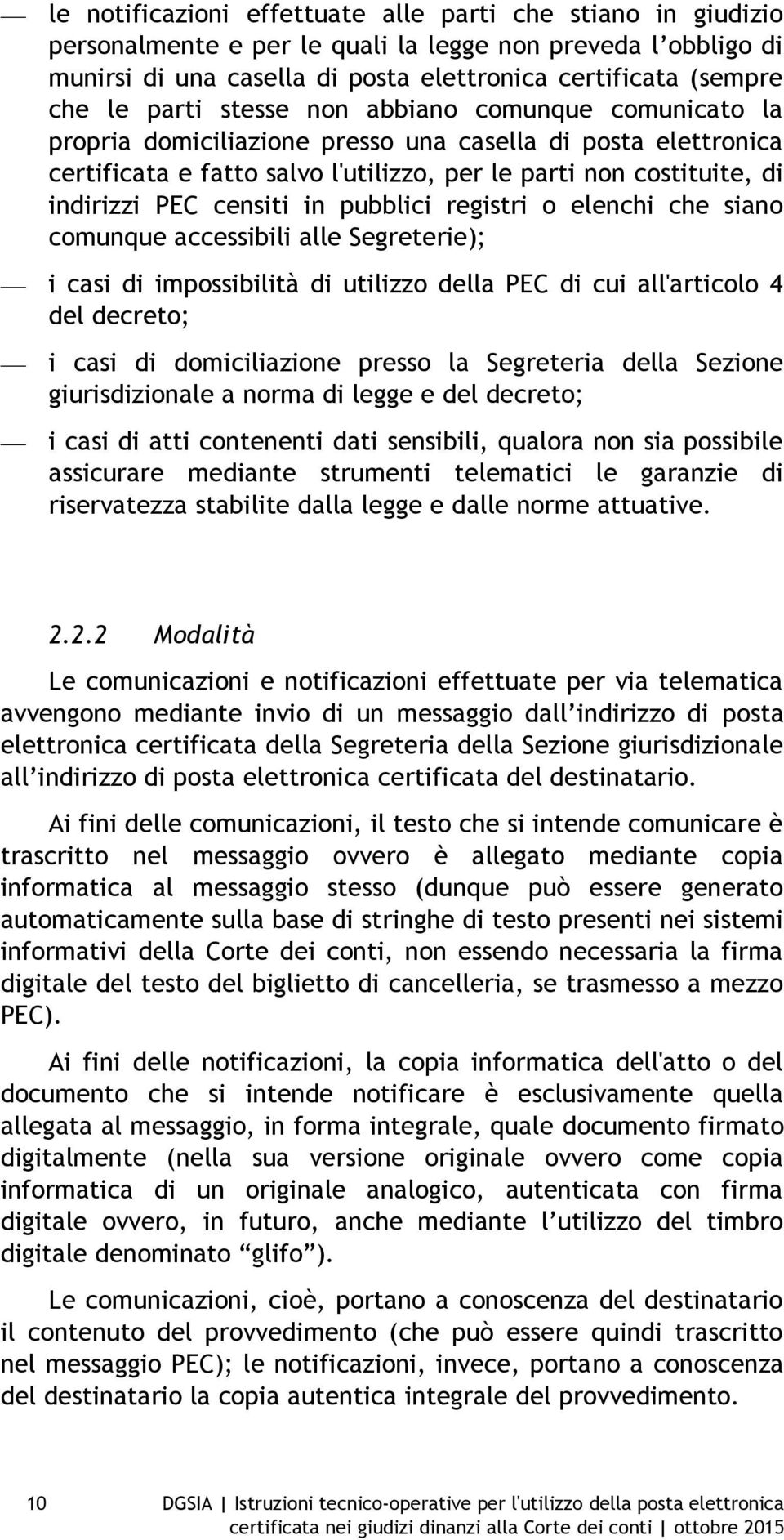 censiti in pubblici registri o elenchi che siano comunque accessibili alle Segreterie); i casi di impossibilità di utilizzo della PEC di cui all'articolo 4 del decreto; i casi di domiciliazione