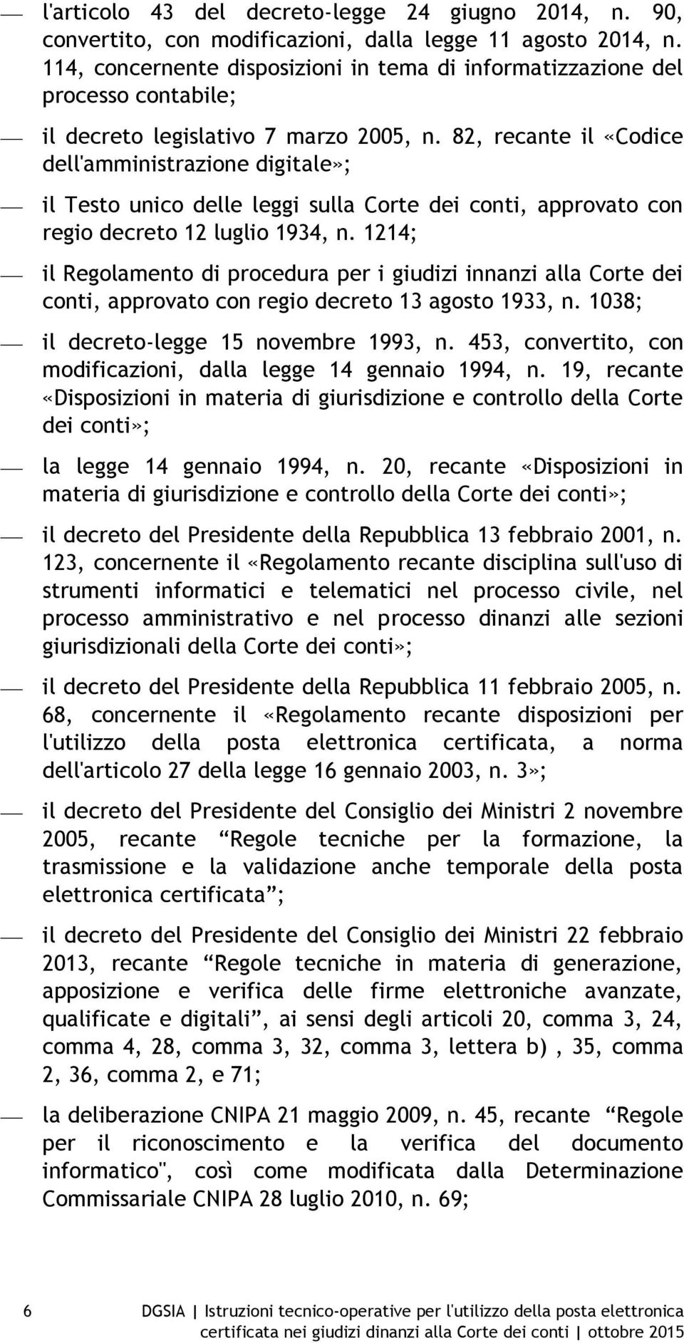 82, recante il «Codice dell'amministrazione digitale»; il Testo unico delle leggi sulla Corte dei conti, approvato con regio decreto 12 luglio 1934, n.