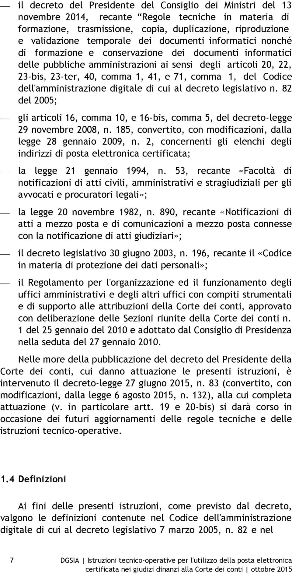 1, del Codice dell'amministrazione digitale di cui al decreto legislativo n. 82 del 2005; gli articoli 16, comma 10, e 16-bis, comma 5, del decreto-legge 29 novembre 2008, n.