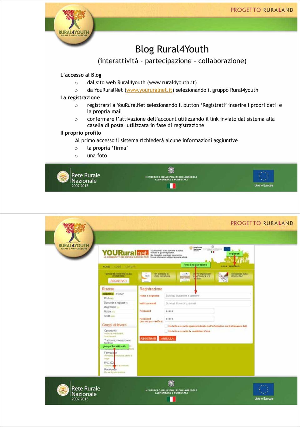 it) selezionando il gruppo Rural4youth La registrazione o registrarsi a YouRuralNet selezionando il button Registrati inserire i propri dati e la