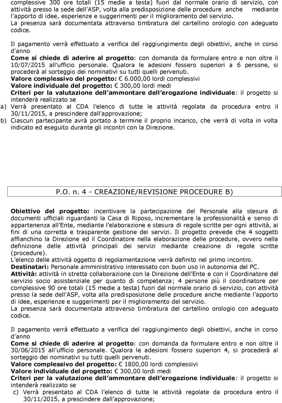 Qualora le adesioni fossero superiori a 6 persone, si procederà al sorteggio dei nominativi su tutti quelli pervenuti. Valore complessivo del progetto: 6.