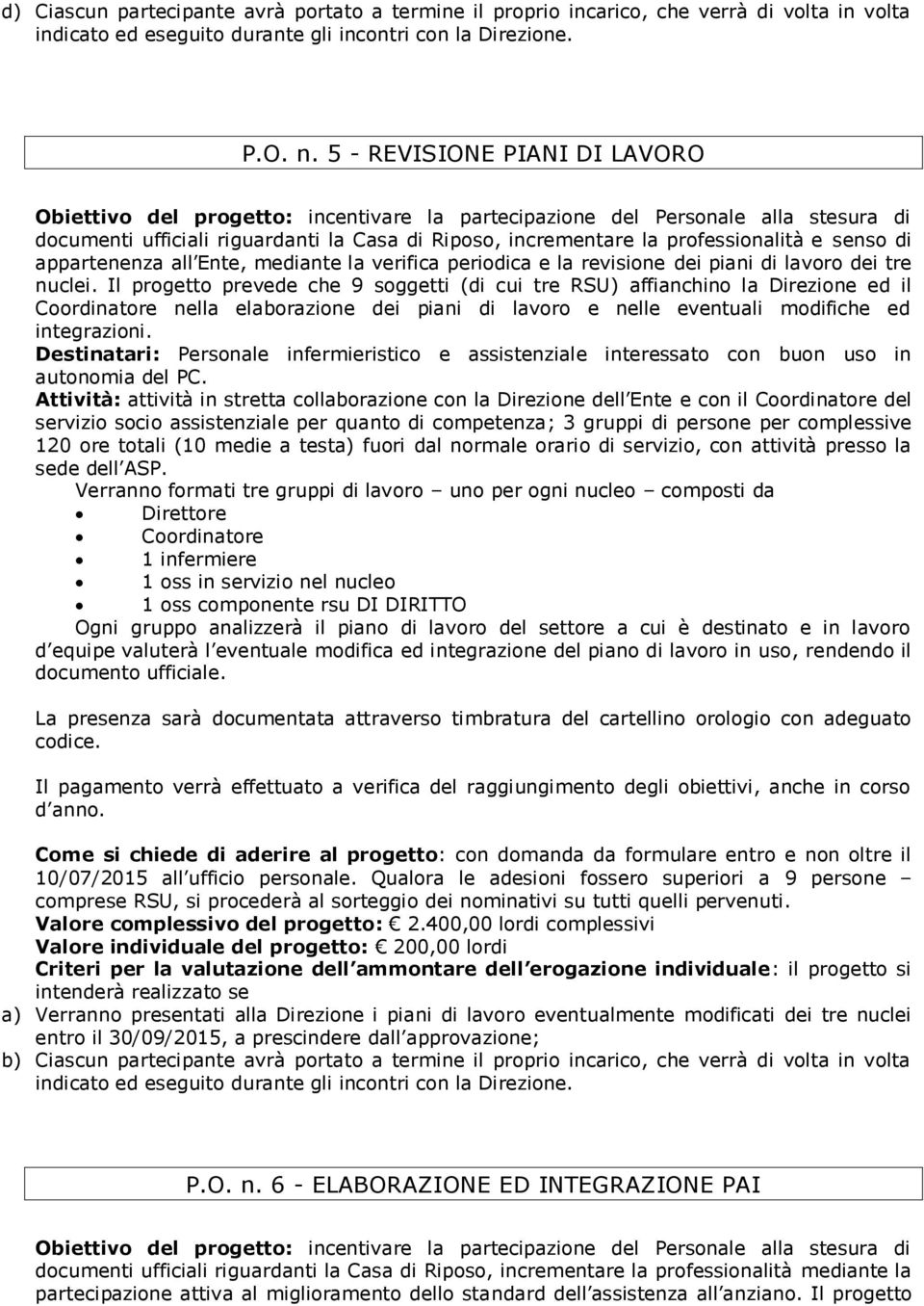 Il progetto prevede che 9 soggetti (di cui tre RSU) affianchino la Direzione ed il Coordinatore nella elaborazione dei piani di lavoro e nelle eventuali modifiche ed integrazioni.