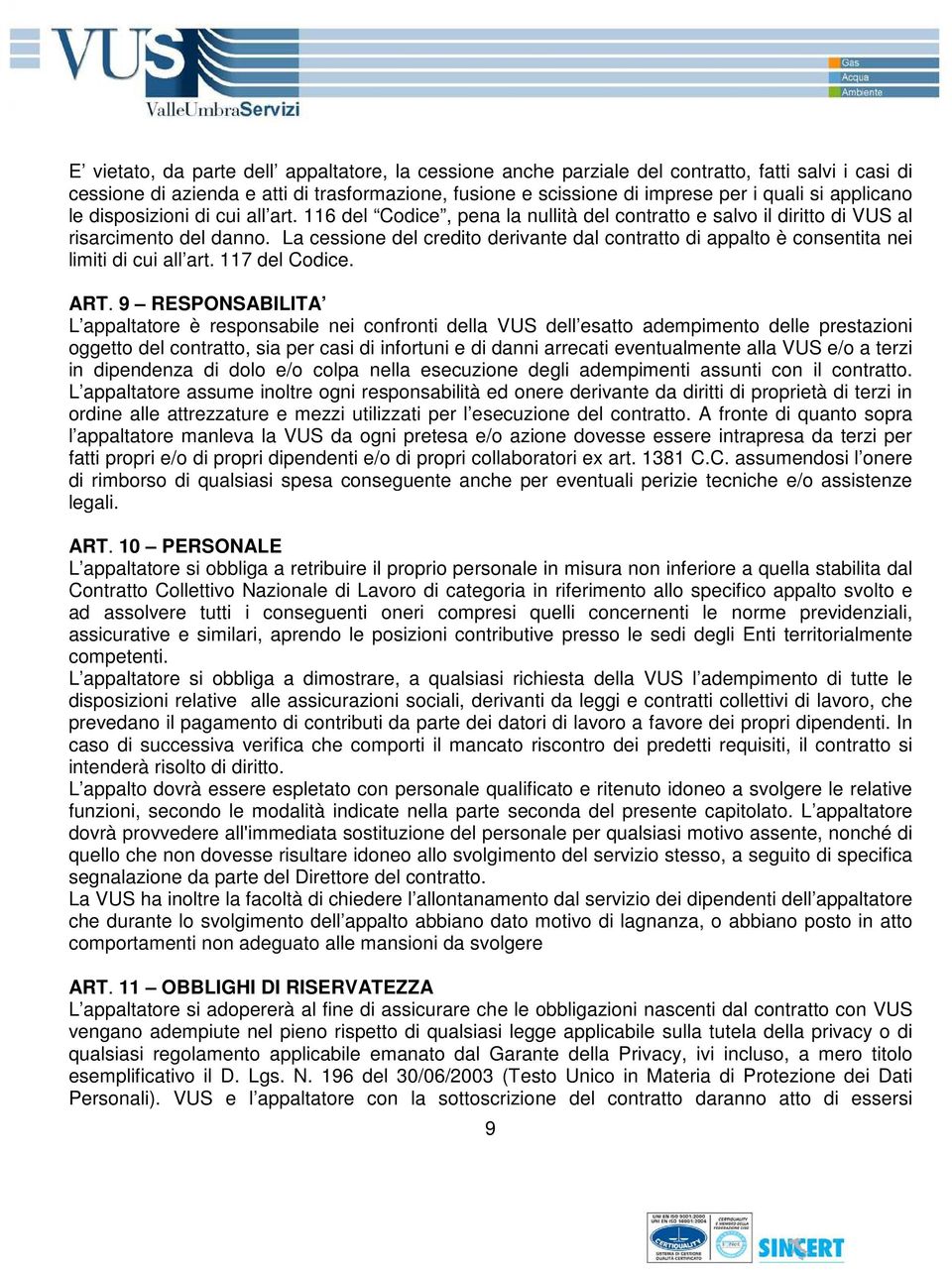 La cessione del credito derivante dal contratto di appalto è consentita nei limiti di cui all art. 117 del Codice. ART.