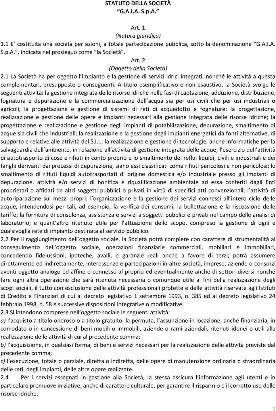 A titolo esemplificativo e non esaustivo, la Società svolge le seguenti attività: la gestione integrata delle risorse idriche nelle fasi di captazione, adduzione, distribuzione, fognatura e