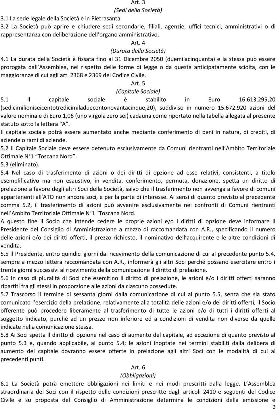 1 La durata della Società è fissata fino al 31 Dicembre 2050 (duemilacinquanta) e la stessa può essere prorogata dall Assemblea, nel rispetto delle forme di legge o da questa anticipatamente sciolta,