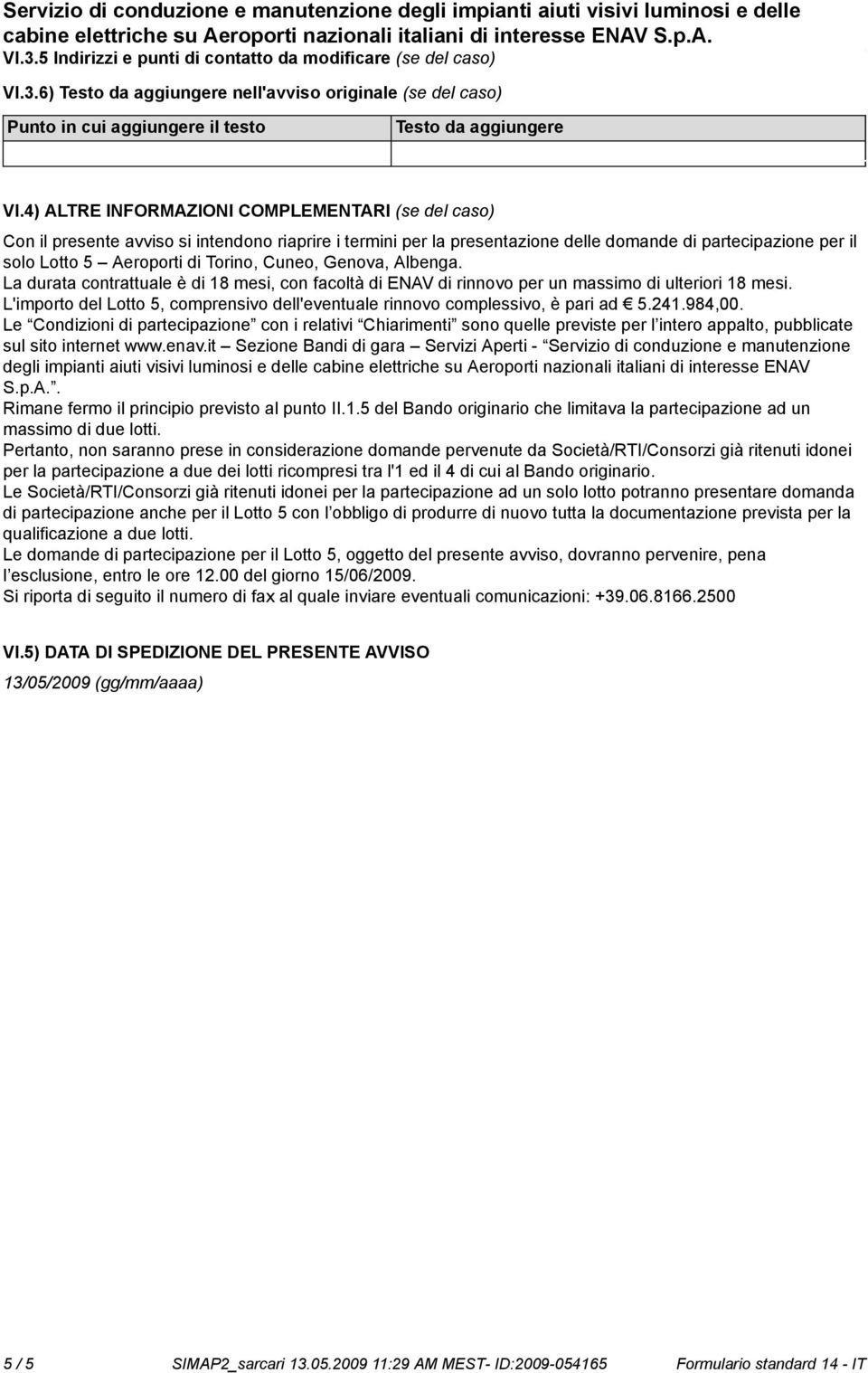 Cuneo, Genova, Albenga. La durata contrattuale è di 18 mesi, con facoltà di ENAV di rinnovo per un massimo di ulteriori 18 mesi.