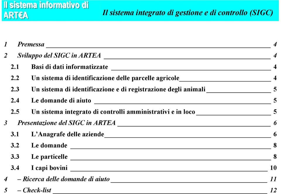 3 Un sistema di identificazione e di registrazione degli animali 5 2.4 Le domande di aiuto 5 2.