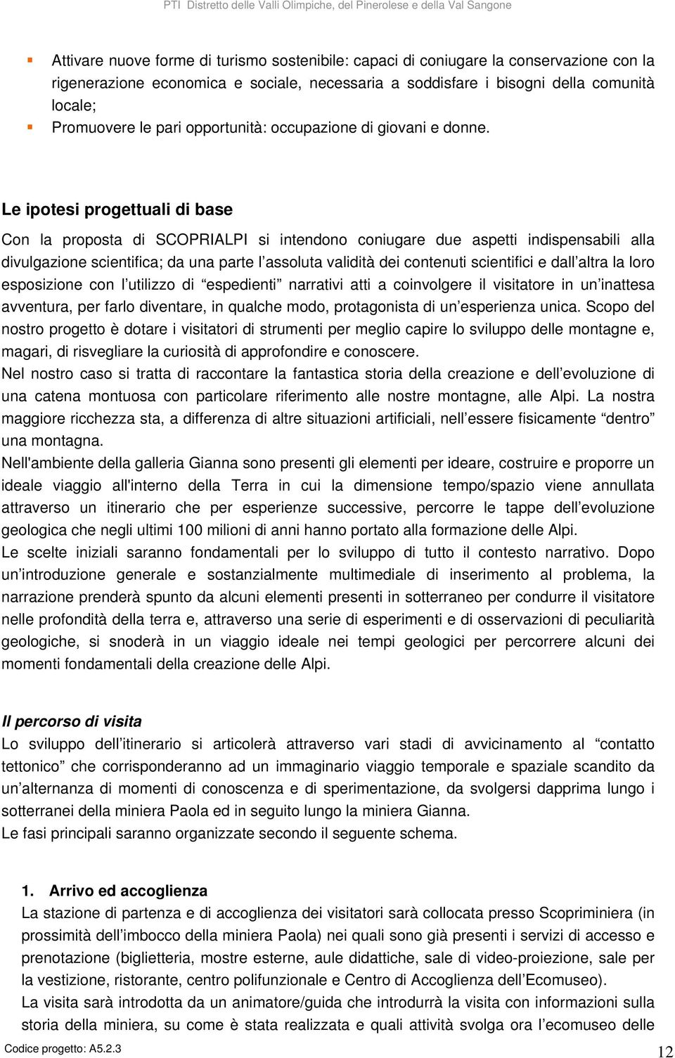 Le ipotesi progettuali di base Con la proposta di SCOPRIALPI si intendono coniugare due aspetti indispensabili alla divulgazione scientifica; da una parte l assoluta validità dei contenuti