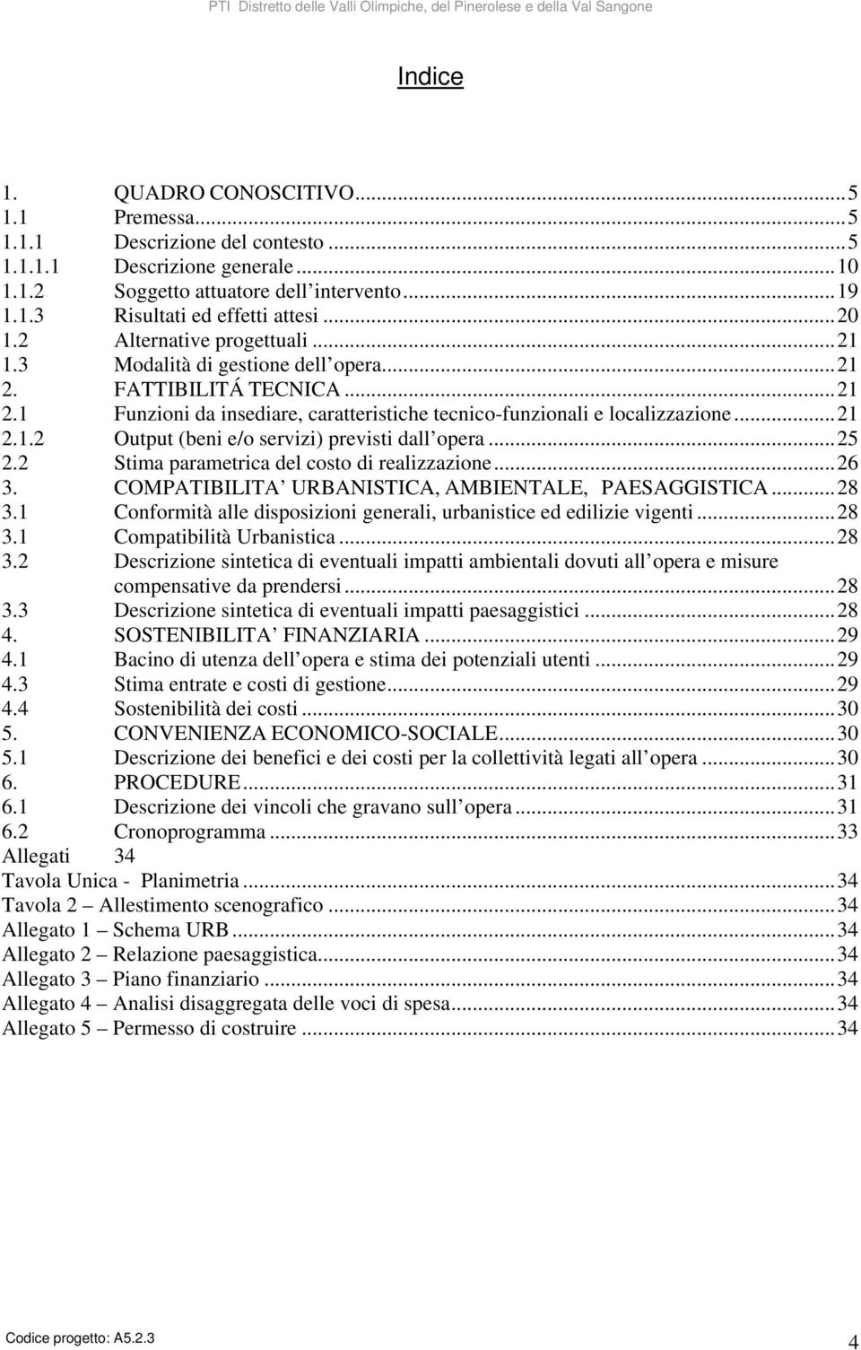 ..25 2.2 Stima parametrica del costo di realizzazione...26 3. COMPATIBILITA URBANISTICA, AMBIENTALE, PAESAGGISTICA...28 3.1 Conformità alle disposizioni generali, urbanistice ed edilizie vigenti...28 3.1 Compatibilità Urbanistica.