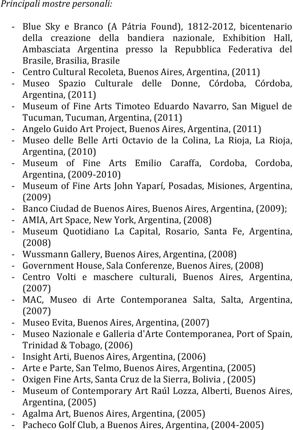 de Tucuman, Tucuman,, (2011) - Angelo Guido Art Project, Buenos Aires,, (2011) - Museo delle Belle Arti Octavio de la Colina, La Rioja, La Rioja,, (2010) - Museum of Fine Arts Emilio Caraffa,