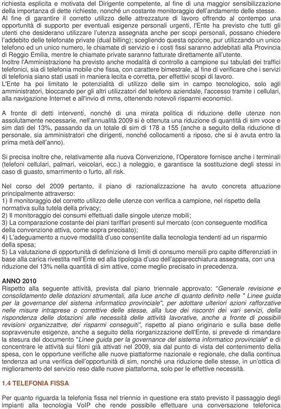 utenti che desiderano utilizzare l utenza assegnata anche per scopi personali, possano chiedere l addebito delle telefonate private (dual billing); scegliendo questa opzione, pur utilizzando un unico