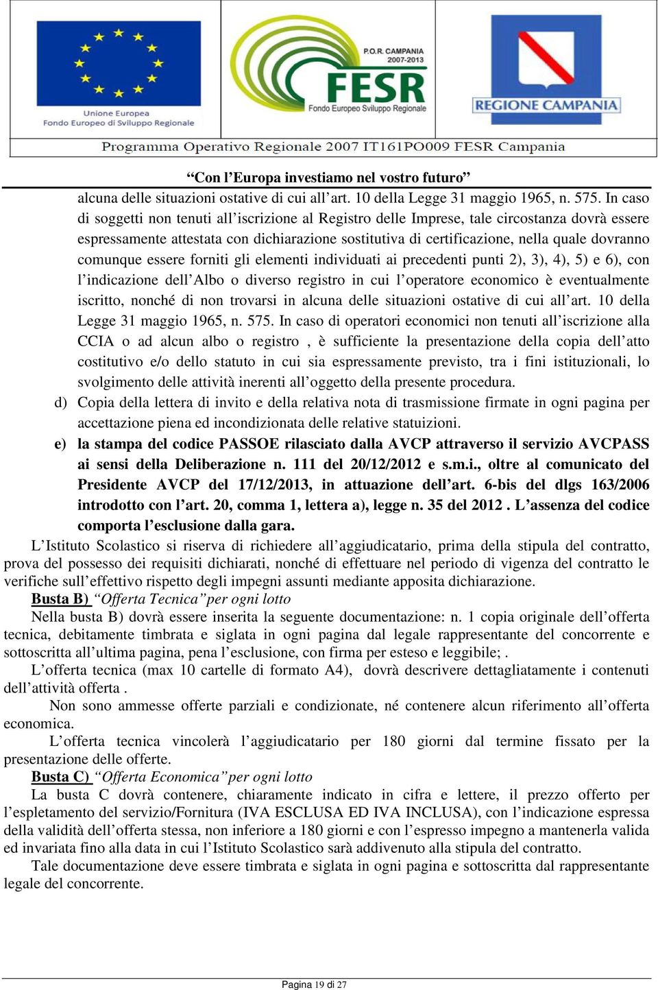 comunque essere forniti gli elementi individuati ai precedenti punti 2), 3), 4), 5) e 6), con l indicazione dell Albo o diverso registro in cui l operatore economico è eventualmente iscritto, nonché