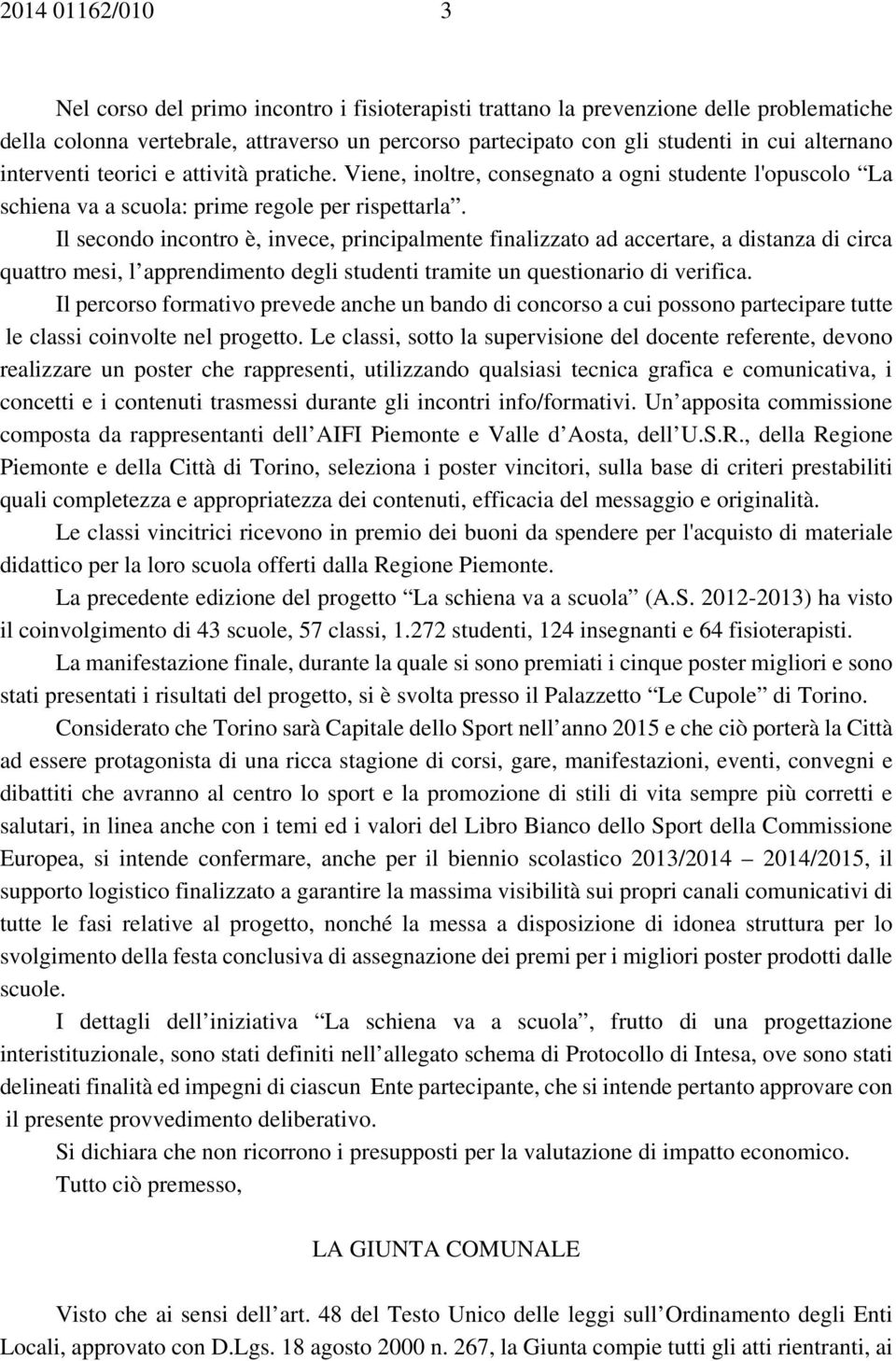 Il secondo incontro è, invece, principalmente finalizzato ad accertare, a distanza di circa quattro mesi, l apprendimento degli studenti tramite un questionario di verifica.