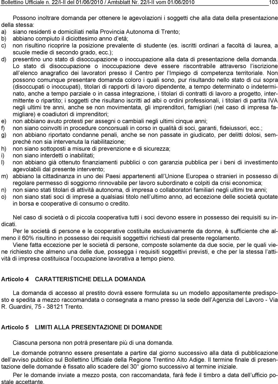 di Trento; b) abbiano compiuto il diciottesimo anno d età; c) non risultino ricoprire la posizione prevalente di studente (es.