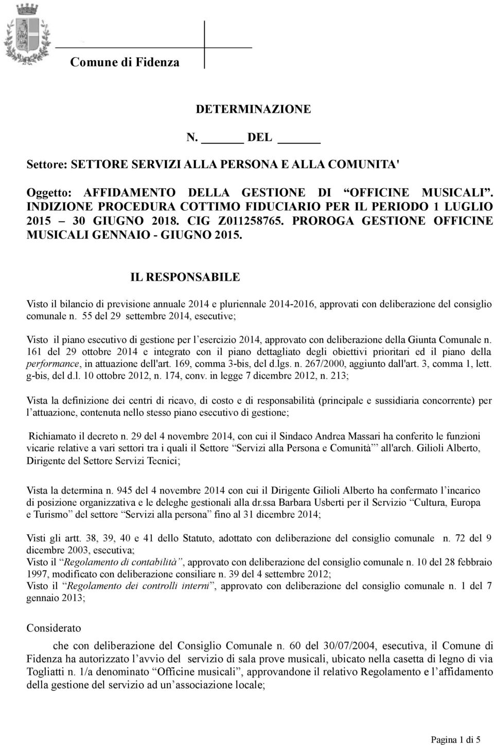 IL RESPONSABILE Visto il bilancio di previsione annuale 2014 e pluriennale 2014-2016, approvati con deliberazione del consiglio comunale n.