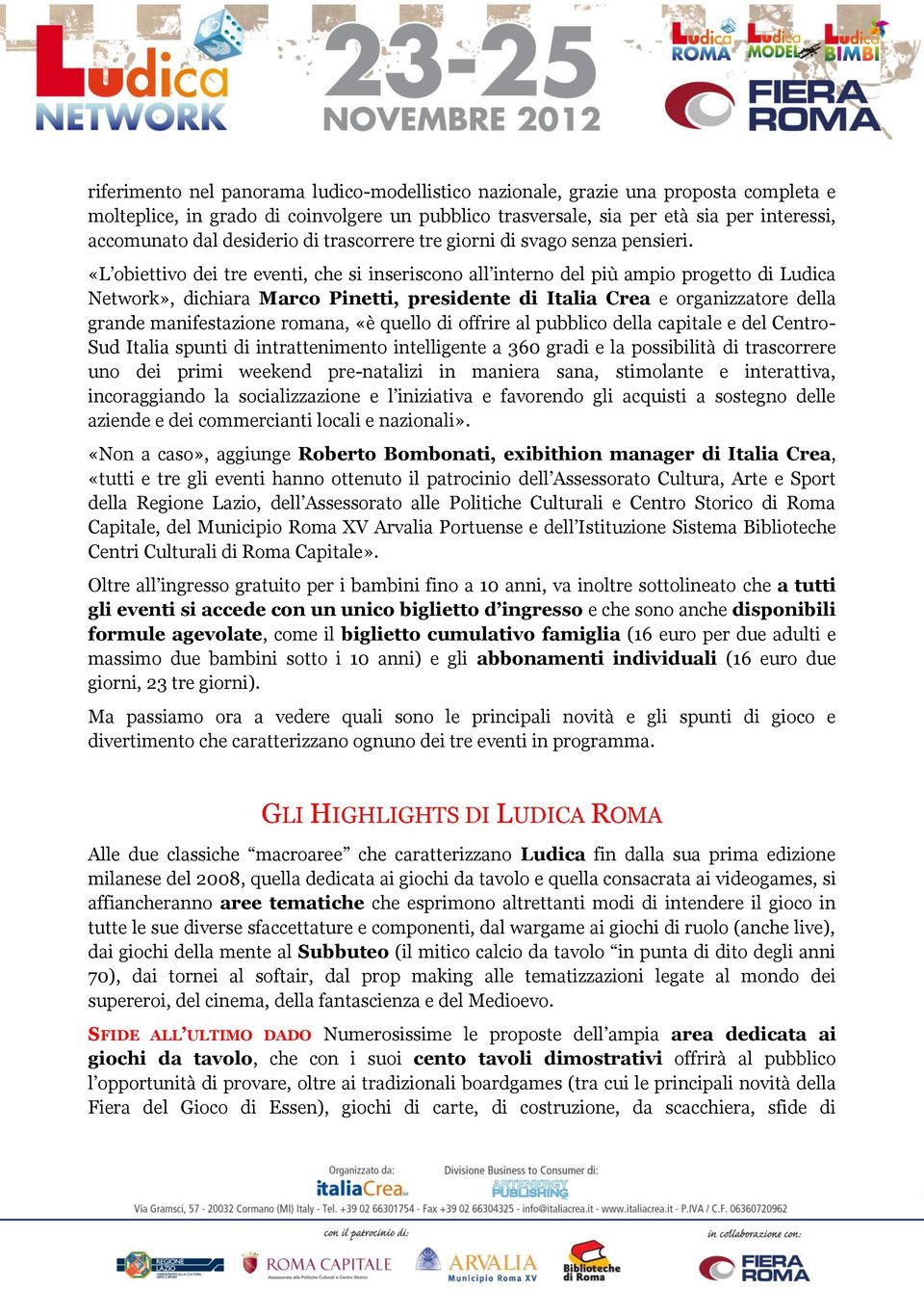 «L obiettivo dei tre eventi, che si inseriscono all interno del più ampio progetto di Ludica Network», dichiara Marco Pinetti, presidente di Italia Crea e organizzatore della grande manifestazione