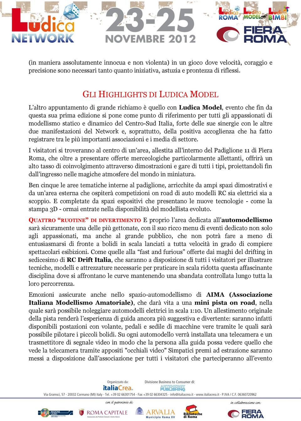 appassionati di modellismo statico e dinamico del Centro-Sud Italia, forte delle sue sinergie con le altre due manifestazioni del Network e, soprattutto, della positiva accoglienza che ha fatto