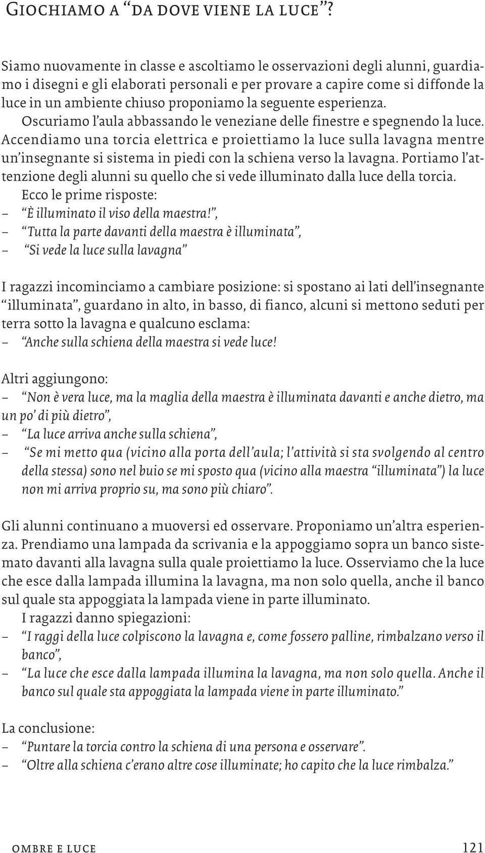 seguente esperienza. Oscuriamo l aula abbassando le veneziane delle finestre e spegnendo la luce.