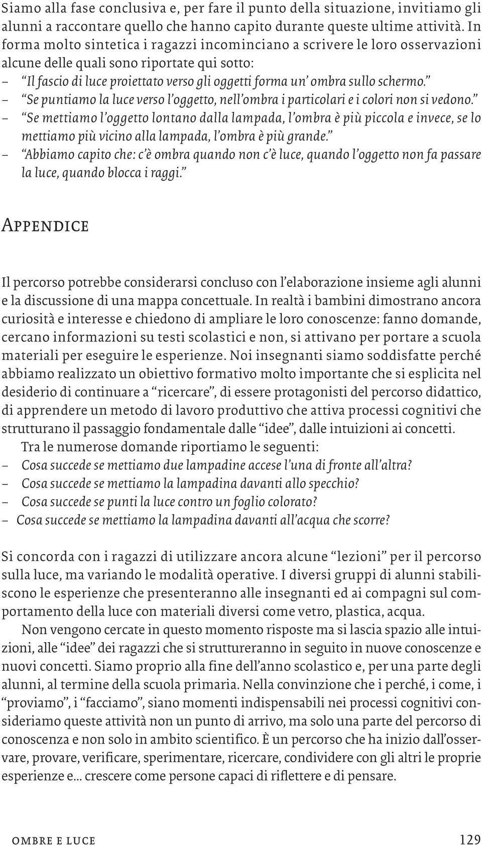 schermo. Se puntiamo la luce verso l oggetto, nell ombra i particolari e i colori non si vedono.