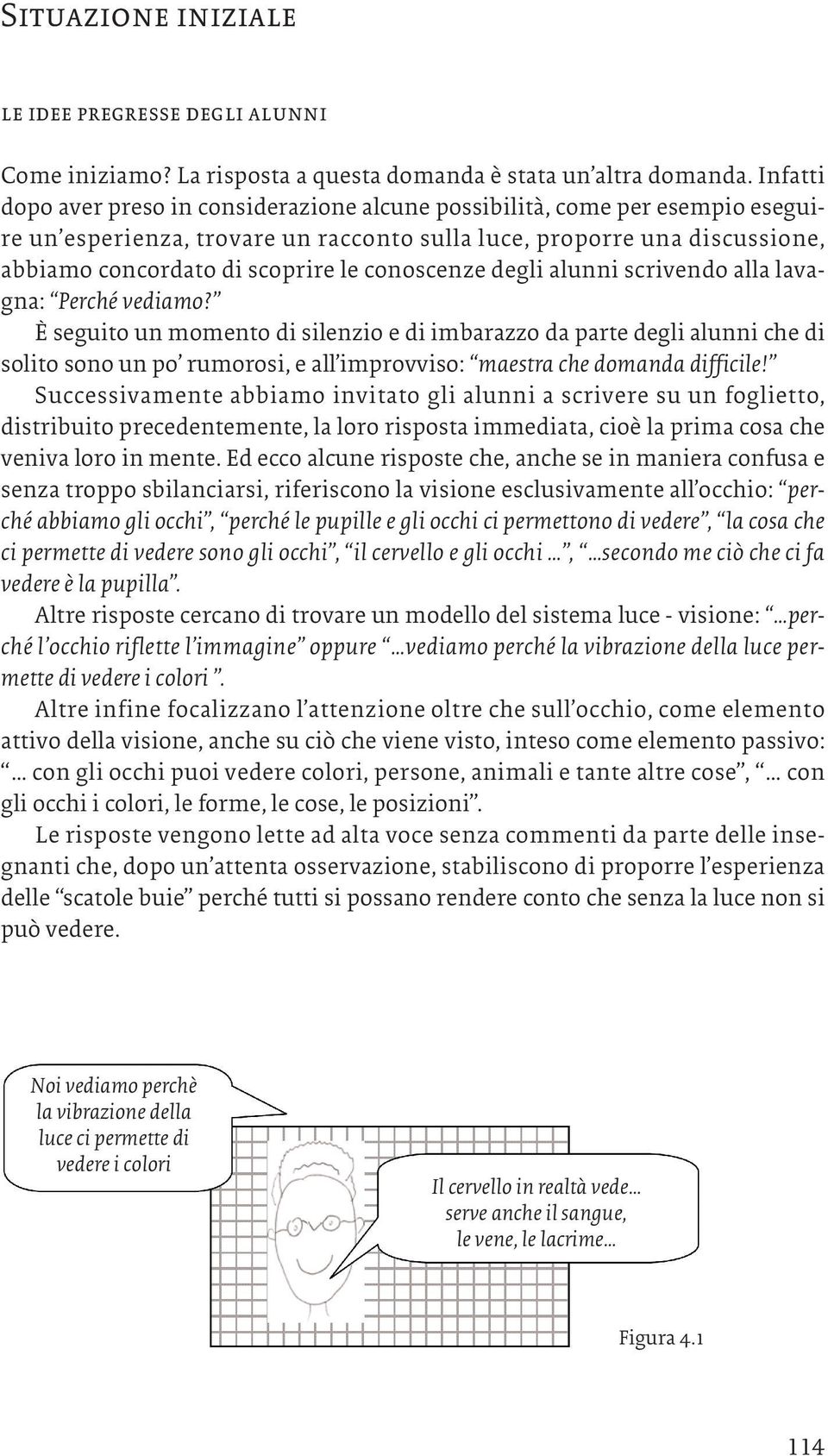 conoscenze degli alunni scrivendo alla lavagna: Perché vediamo?