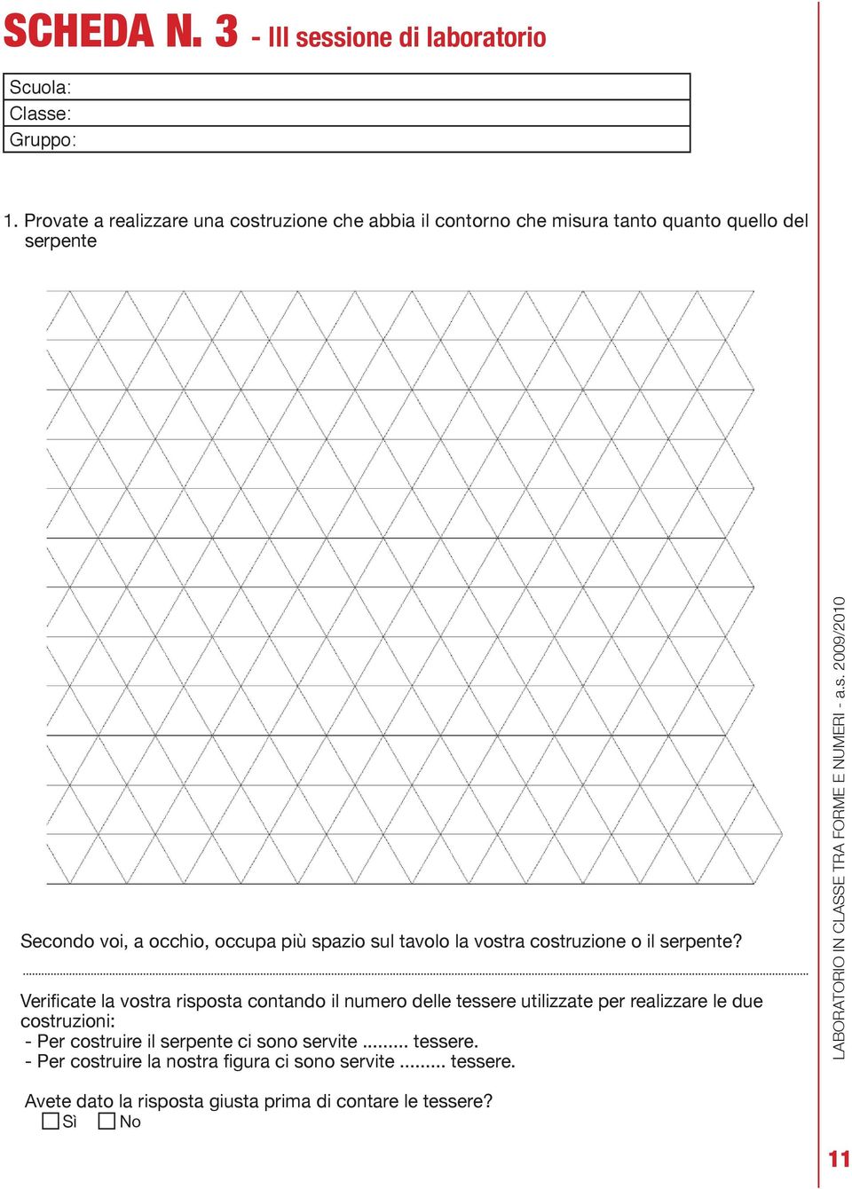 spazio sul tavolo la vostra costruzione o il serpente?