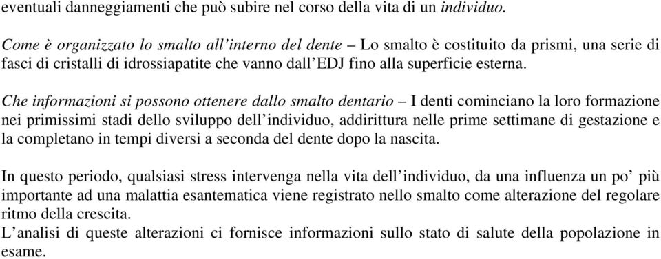 Che informazioni si possono ottenere dallo smalto dentario I denti cominciano la loro formazione nei primissimi stadi dello sviluppo dell individuo, addirittura nelle prime settimane di gestazione e