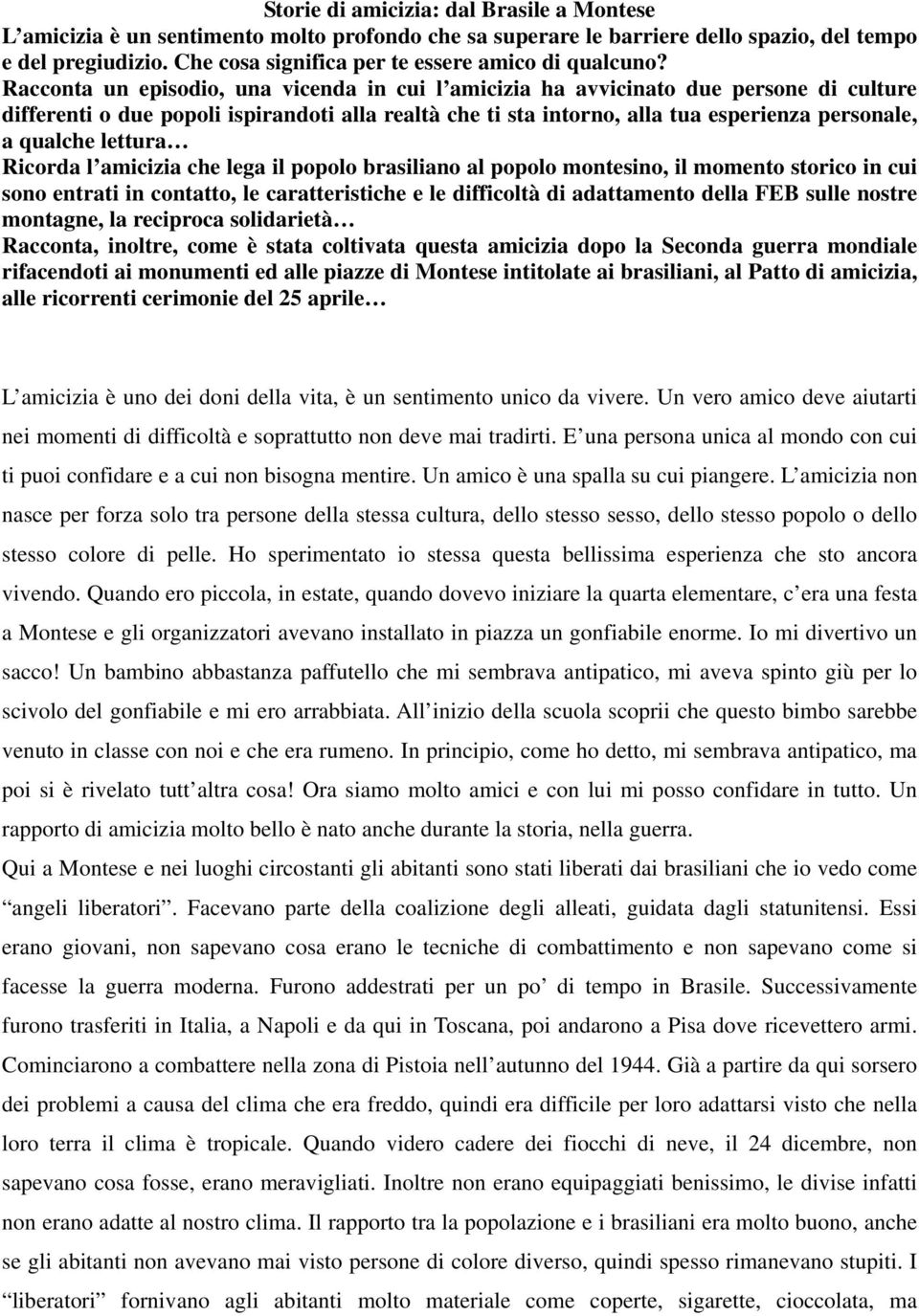 Racconta un episodio, una vicenda in cui l amicizia ha avvicinato due persone di culture differenti o due popoli ispirandoti alla realtà che ti sta intorno, alla tua esperienza personale, a qualche