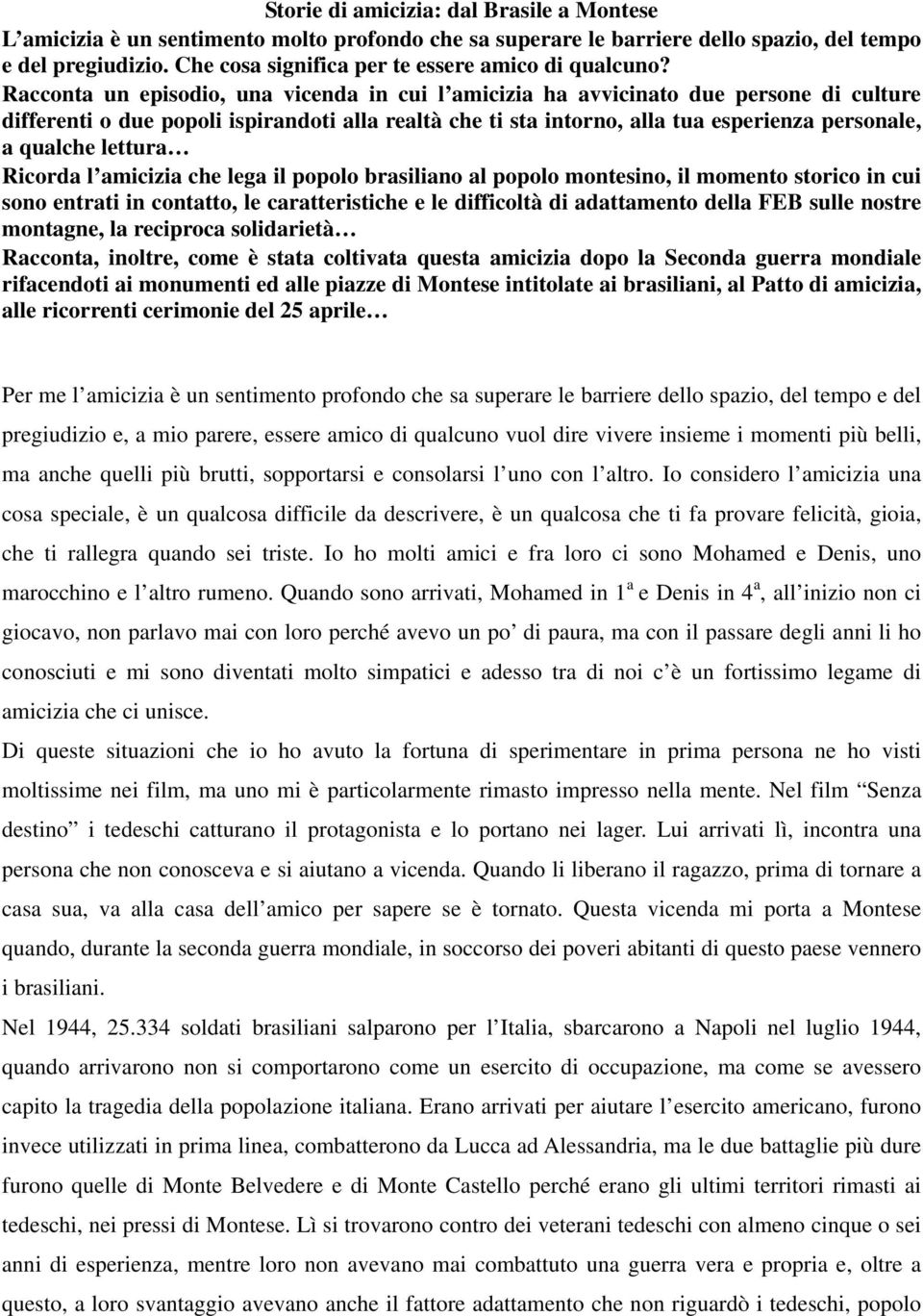 Racconta un episodio, una vicenda in cui l amicizia ha avvicinato due persone di culture differenti o due popoli ispirandoti alla realtà che ti sta intorno, alla tua esperienza personale, a qualche