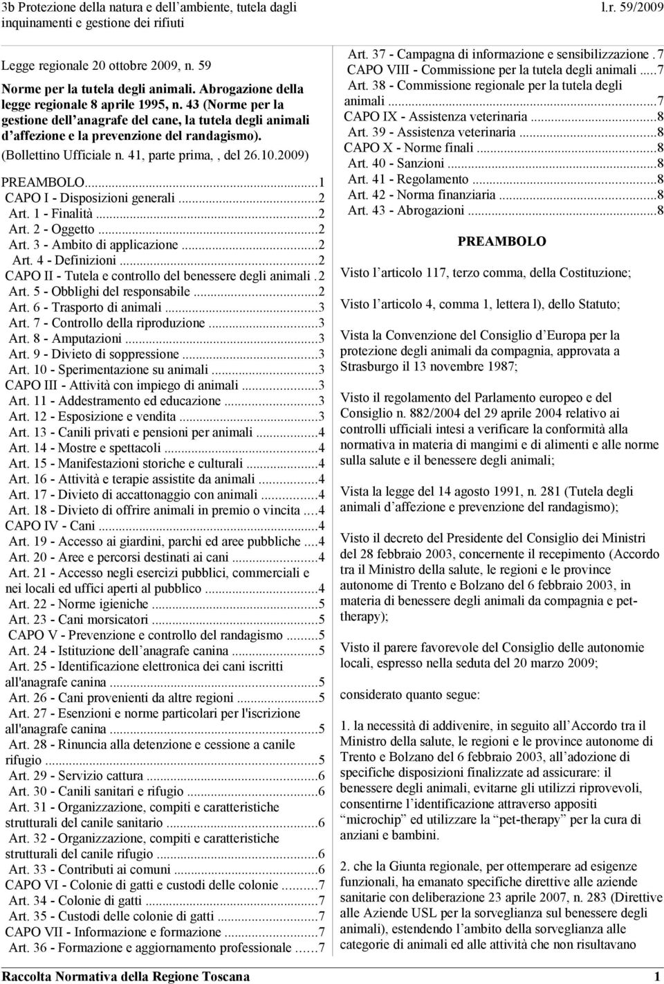 ..1 CAPO I - Disposizioni generali...2 Art. 1 - Finalità...2 Art. 2 - Oggetto...2 Art. 3 - Ambito di applicazione...2 Art. 4 - Definizioni...2 CAPO II - Tutela e controllo del benessere degli animali.