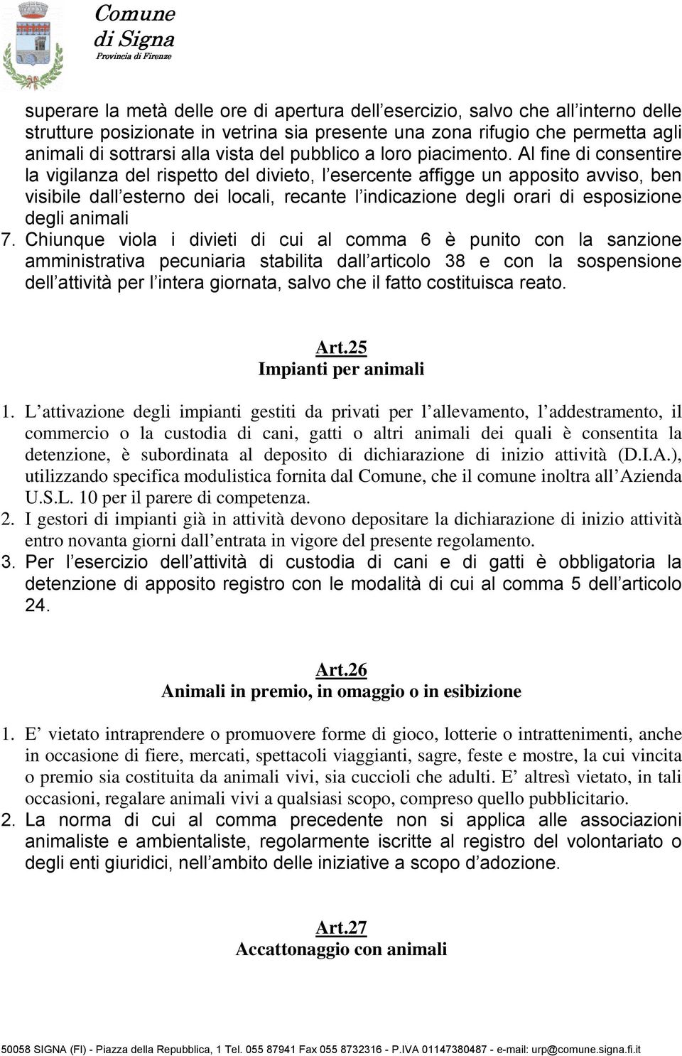 Al fine di consentire la vigilanza del rispetto del divieto, l esercente affigge un apposito avviso, ben visibile dall esterno dei locali, recante l indicazione degli orari di esposizione degli