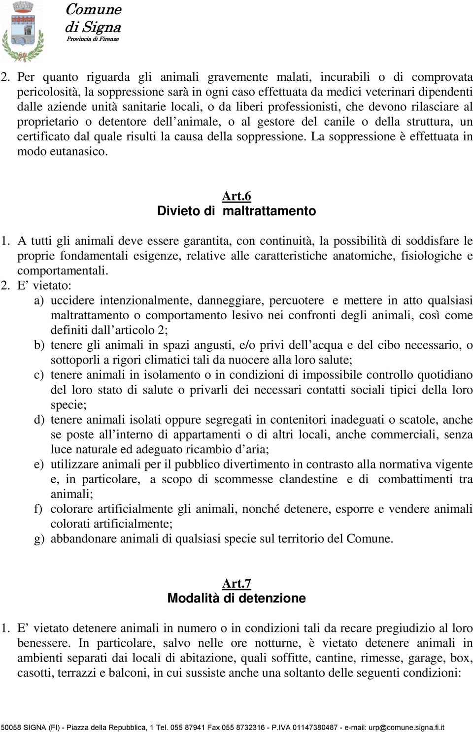 della soppressione. La soppressione è effettuata in modo eutanasico. Art.6 Divieto di maltrattamento 1.