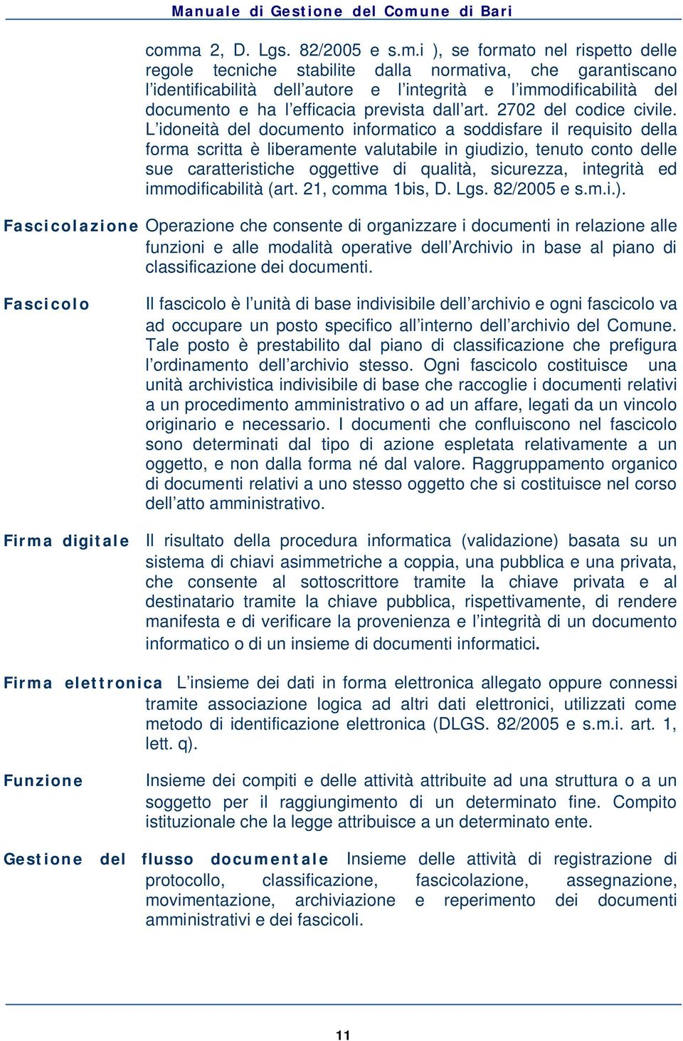 L idoneità del documento informatico a soddisfare il requisito della forma scritta è liberamente valutabile in giudizio, tenuto conto delle sue caratteristiche oggettive di qualità, sicurezza,